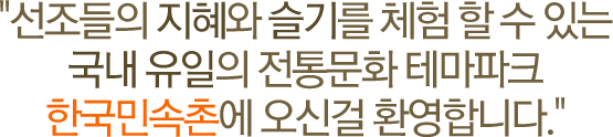 ¼±Á¶µéÀÇ ÁöÇý¿Í ½½±â¸¦ üÇè ÇÒ ¼ö ÀÖ´Â ±¹³» À¯ÀÏÀÇ ÀüÅë¹®È Å׸¶ÆÄÅ© Çѱ¹¹Î¼ÓÃÌ¿¡ ¿À½Å°É ȯ¿µÇÕ´Ï´Ù.